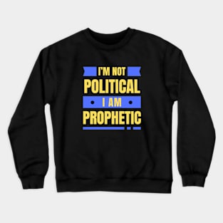 I'm Not Political I Am Prophetic | Christian Crewneck Sweatshirt